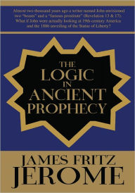 Title: The Logic in Ancient Prophecy, Author: James Fritz Jerome