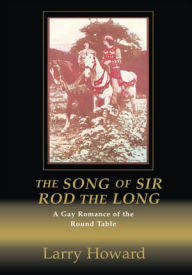 Title: The Song of Sir Rod the Long: A Gay Romance of the Round Table, Author: Larry Howard