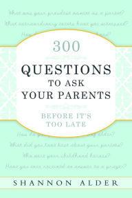 Title: 300 Questions to Ask Your Parents Before It's Too Late, Author: Shannon Alder