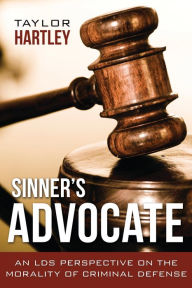 Title: Sinner's Advocate: An LDS Perspective on the Morality of Criminal Defense, Author: Taylor Hartley