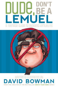 Title: Dude, Don't Be a Lemuel: A Teenage Guide to Avoiding Lemuelitis, Author: David Bowman