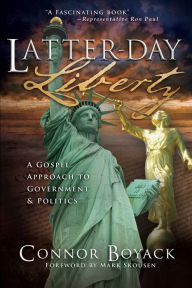 Title: Latter-day Liberty: A Gospel Approach to Government and Politics, Author: Connor Boyack