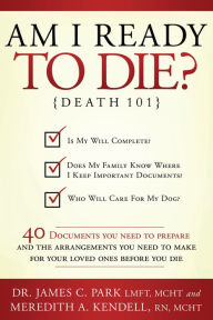 Title: Am I Ready to Die?: Death 101, Author: Dr. James C. Park