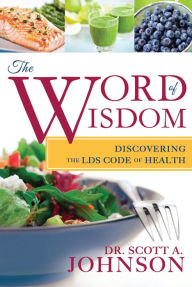 Title: The Word of Wisdom: Discovering the LDS Code of Health, Author: Dr. Scott A. Johnson