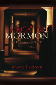 Title: Mafia to Mormon: My Conversion Story, Author: Mario Facione