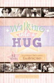 Title: Walking into a Hug: 52 Weeks to a Home That's More Embracing, Author: Janene Ustach