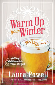 Title: Warm Up Your Winter: Holiday Hot Chocolate and Cider Recipes, Author: Laura Powell