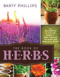 Title: The Book of Herbs: An Illustrated A-Z of the World's Most Popular Culinary and Medicinal Plants, Author: Barty Phillips