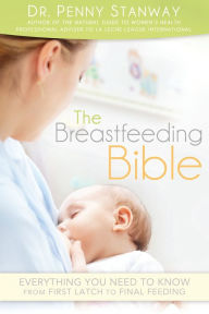 Title: The Breastfeeding Bible: Everything You Need to Know from First Latch to Final Feeding, Author: Dr. Penny Stanway