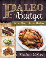 Title: Paleo on a Budget: Saving Money, Eating Healthy, Author: Elizabeth McGaw