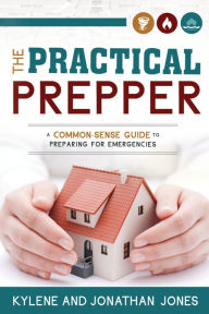 Title: The Practical Prepper: A Common-Sense Guide to Preparing for Emergencies, Author: Kylene and Jonathan Jones