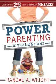 Title: Power Parenting in the LDS Home: Avoid the 25 Most Common Mistakes, Author: Randal A. Wright