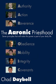 Title: The Aaronic Priesthood: Seven Principles That Will Make This Power a Part of Your Daily Life, Author: Chad Daybell