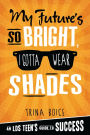 My Future's So Bright, I Gotta Wear Shades: An LDS Teen's Guide to Success