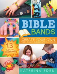 Title: Bible Bands: Create Your Own Faith-Based Rubber Band Jewelry, 13 Loom Designs!, Author: Katreina Eden