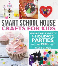 Title: Smart School House Crafts for Kids: Year-Round Projects for Holidays, Parties & More, Author: Kelly Dixon