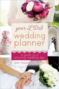 Title: Your LDS Wedding Planner: A Guide to a Stunning Wedding, Author: Ann Louise Peterson