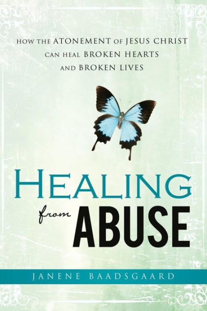 Healing from Abuse: How the Atonement of Jesus Christ Can Heal Broken ...