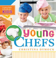 Title: Young Chefs: Cooking Skills and Recipes for Kids, Author: Christina Dymock