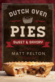 Title: Dutch Oven Pies: Sweet and Savory, Author: Matt Pelton