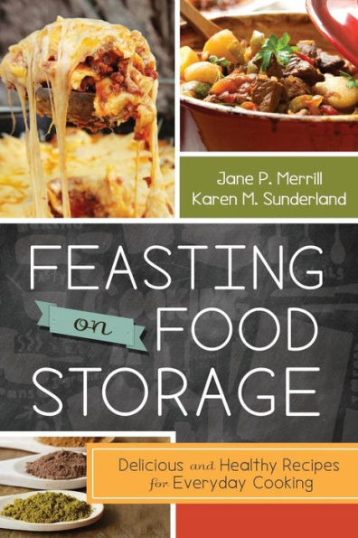 Feasting on Food Storage: Delicious and Healthy Recipes for Everyday Cooking