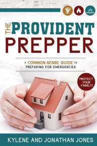 Title: The Provident Prepper: A Common-Sense Guide to Preparing for Emergencies, Author: Kylene Jones