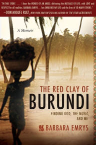 Title: The Red Clay of Burundi: Finding God, the Music, and Me, Author: Barbara Emrys