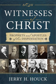 Title: Witnesses of Christ: Prophets and Apostles of Our Dispensation, Author: Jerry Houck