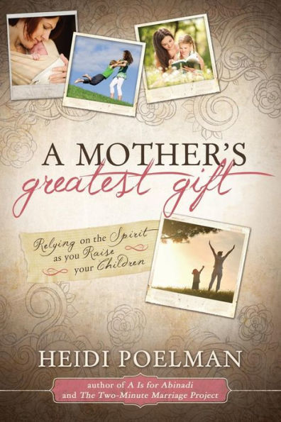 Mother's Greatest Gift: Relying on the Spirit as You Raise Your Children
