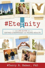 Title: #Eternity: An LDS Guide to Dating and Marriage for Young Adults, Author: Terry R. Baker