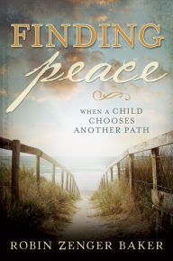 Title: Finding Peace When a Child Chooses Another Path, Author: Robin Zenger Baker
