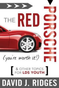 Title: The Red Porsche (You're Worth It): And Other Topics for LDS Youth, Author: David J. Ridges