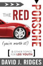 The Red Porsche (You're Worth It): And Other Topics for LDS Youth