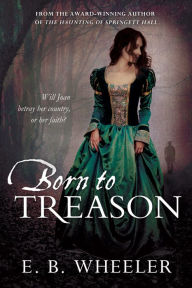 Title: Born to Treason, Author: E. B. Wheeler