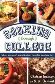 Title: Cooking Through College: When You Can't Stand Instant Noodles Another Day, Author: Chelsea Jackson