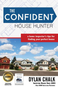 Title: The Confident House Hunter: A Home Inspector's Tips for Finding Your Perfect House, Author: Dylan Chalk