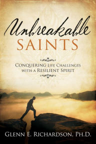 Title: Unbreakable Saints: Conquering Life Challenges with a Resilient Spirit, Author: Glenn Richardson