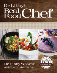 Title: Dr. Libby's Real Food Chef, Author: Libby Weaver