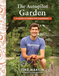 Title: The Autopilot Garden: A Guide to Hands-off Gardening, Author: Luke Marion