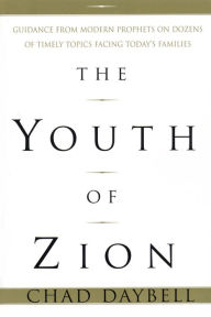 Title: The Youth of Zion: Guidance from Modern Prophets on Dozens of Timely Topics Facing Today's Families, Author: Chad Daybell