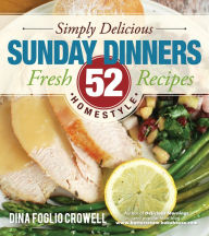 Title: Simply Delicious Sunday Dinners: 52 Fresh Homestyle Recipes, Author: Dina Crowell