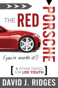 Title: The Red Porsche (You're Worth It): And Other Topics for LDS Youth, Author: David J. Ridges