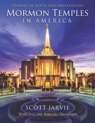 Title: Mormon Temples in America: Stories of Faith and Inspiration, Author: Scott Jarvie