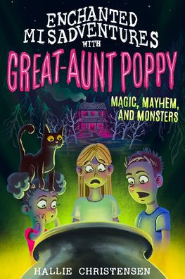 Enchanted Misadventures with Great-Aunt Poppy: Magic, Mayhem, and Monsters