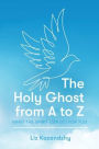 The Holy Ghost from A to Z: What the Spirit can do for You