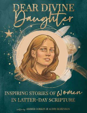 Dear Divine Daughter: Inspiring Stories of Women in Latter-day Scripture