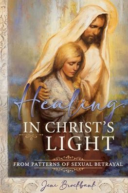 Healing in Christ's Light From Patterns of Sexual Betrayal: As a Covenant Keeping Daughter of God