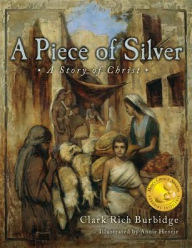 Title: Piece of Silver: A Story of Christ, Author: Clark Burbidge