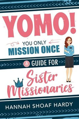 YOMO! You Only Mission Once:: A Guide for Sister Missionaries