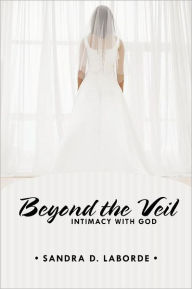 Title: Beyond the Veil: Intimacy with God, Author: Sandra D. Laborde